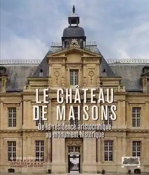 Le Château de Maisons. De la résidence aristocratique au monument historique, 2020, 175 p.