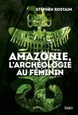 Amazonie, l'archéologie au féminin, 2020, 352 p.