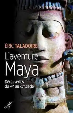 L'aventure Maya. Découvertes du XVIe au XXIe siècle, 2020, 336 p.