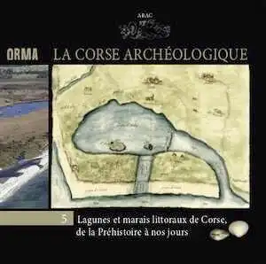 La Corse archéologique. Lagunes et marais littoraux de Corse, de la Préhistoire à nos jours, (Orma 5), 2020.