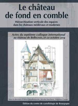 ÉPUISÉ - Le château de fond en comble. Hiérarchisation verticale des espaces dans les châteaux médiévaux et modernes, (actes septième coll. int. château de Bellecroix, oct. 2019), 2020, 632 p.