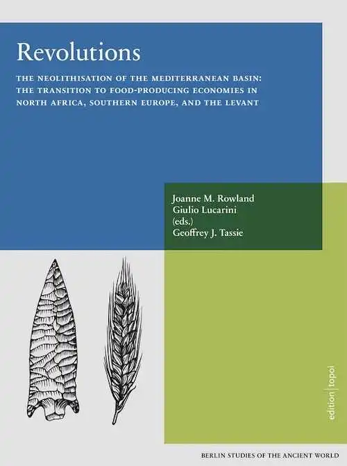 Revolutions. The neolithisation of the Mediterranean Basin : the transition to food-producing economies in North Africa, Southern Europa, and the Levant, 2021, 293 p.