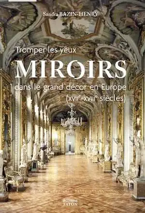 Miroirs dans le grand décor en Europe (XVIIe - XVIIIe siècles), 2021, 384 p., 400 ill.