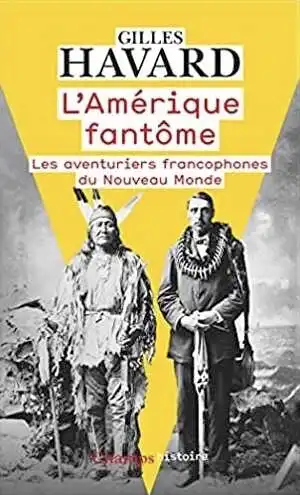 L'Amérique fantôme. Les aventuriers francophones du Nouveau Monde, 2021, 656 p. Poche