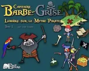 Capitaine Barbe-Grise. Lumière sur le Mythe Pirate, tome 1, 2022, 32 p. Livre jeunesse à partir de 7 ans