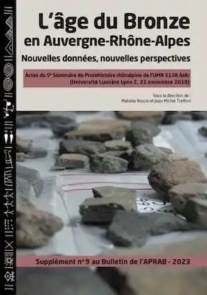 L'âge du Bronze en Auvergne-Rhône-Alpes. Nouvelles données, nouvelles perspectives, (Actes du 5e Séminaire de Protohistoire rhônalpine de l'UMR 5138 ArAr - Université Lumière Lyon 2, 21 novembre 2019), (Supplément n°9 au Bulletin de l'APRAB), 2023, 228 p.