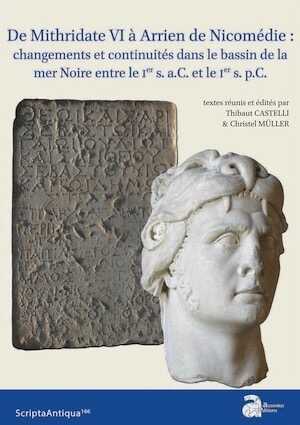 De Mithridate VI à Arrien de Nicomédie : changements et continuités dans le bassin de la mer Noire entre le Ier s. a.C. et le Ier s. p.C., 2023, 264 p.