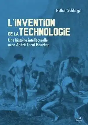 L'invention de la technologie. Une histoire intellectuelle avec André Leroi-Gourhan, 2023, 468 p.