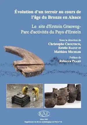 Évolution d'un terroir au cours de l'âge du Bronze en Alsace : le site d'Erstein Grasweg - Parc d'activités du pays d'Erstein, (Suppl. RAE 56), 2023, 288 p., 181 ill. n.b. et coul., 81 pl. h.t.