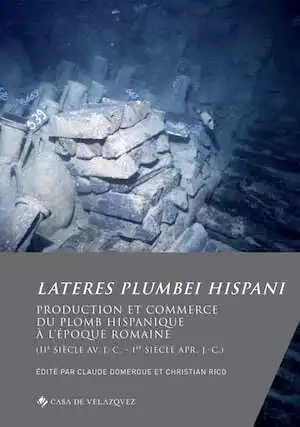 Lateres plumbei hispani. Production et commerce du plomb hispanique à l'époque romaine (IIe siècle av. J.-C. – Ier siècle apr. J.-C.), 2023, 596 p.