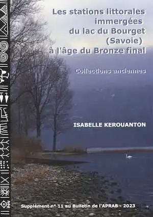 Les stations littorales immergées du lac du Bourget (Savoie) à l'âge du Bronze final. Collections anciennes, (Supplément n°11 au Bulletin de l'APRAB), 2023, 266 p.