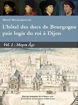 L'hôtel des ducs de Bourgogne puis logis du roi à Dijon. Volume 2 : Moyen Âge, 2024, 638 p., 220 ill.