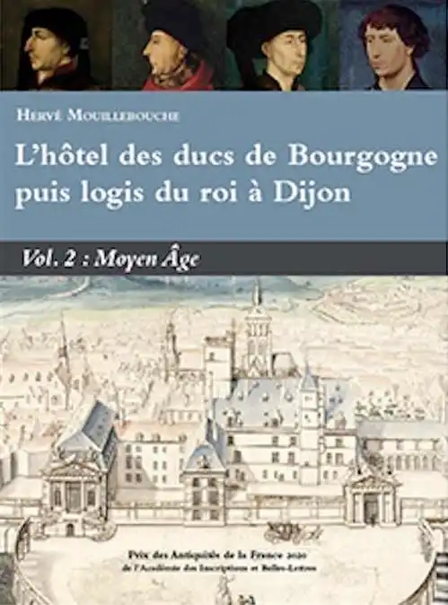 L'hôtel des ducs de Bourgogne puis logis du roi à Dijon. Volume 2 : Moyen Âge, 2024, 638 p., 220 ill.