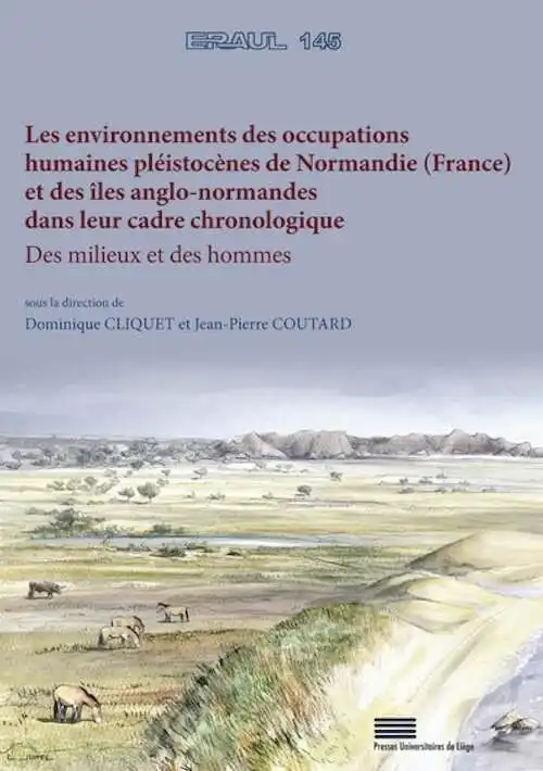 Les Environnements des occupations humaines pléistocènes de Normandie (France) et des îles anglo-normandes dans leur cadre chronologique. Des milieux et des hommes, (ERAUL 145), 2023, 404 p.