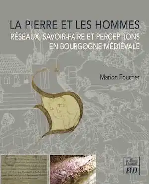 La pierre et les hommes. Réseaux, savoir-faire et perceptions en Bourgogne médiévale, 2024, 280 p.