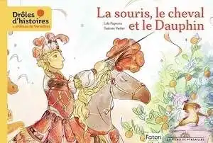 La souris, le cheval et le Dauphine, (coll. Drôles d'histoires au château de Versailles, tome 1), 2024, 48 p. Livre jeunesse à partir de 4 ans