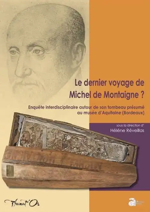 Le dernier voyage de Michel de Montaigne ? Enquête interdisciplinaire autour de son tombeau présumé au musée d'Aquitaine, 2024, 223 p.