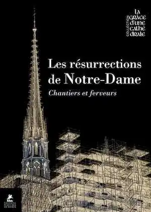 Les résurrections de Notre-Dame. Chantiers et ferveurs, 2024, 320 p.