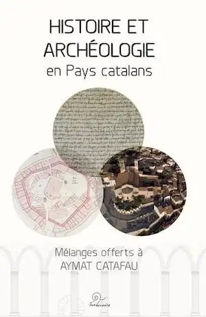 Histoire et archéologie en Pays catalans. Mélanges offerts à Aymat Catafau, 2024., 474 p