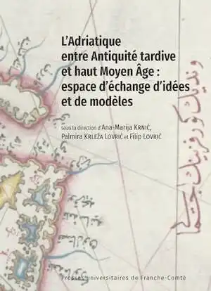 L'Adriatique entre Antiquité tardive et haut Moyen Âge : espace d'échange d'idées et de modèles, 2024, 158 p.