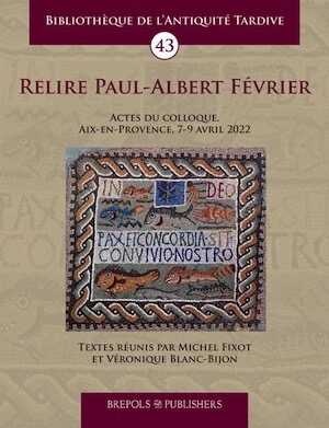 Relire Paul-Albert Février, (actes coll., Aix-en-Provence, avril 2022), (BAT 43), 2024, 354 p.