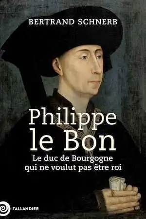 Philippe le Bon. Le duc de Bourgogne qui ne voulut pas être roi, 2024, 976 p.