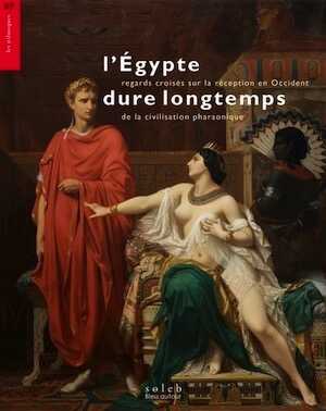 L'Egypte dure longtemps. Regards croisés sur la réception en Occident de la civilisation pharaonique, 2024, 335 p.