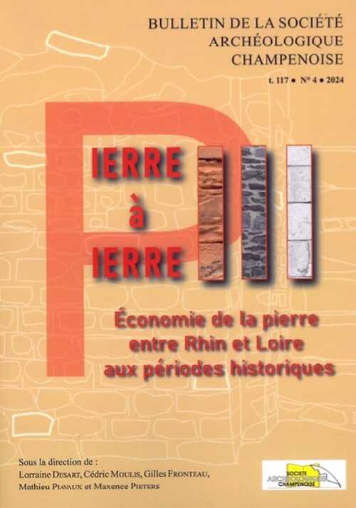 Pierre à pierre III. Economie de la pierre entre Rhin et Loire aux périodes historiques, (Bulletin de la Soc. Arch. Champenoise t.117, n°2024/4), 2024, 300 p.