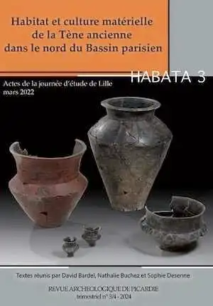 n°3-4, 2024. Habitat et culture matérielle de la Tène ancienne dans le nord du Bassin parisien - HABATA 3.