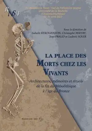 La place des morts chez les vivants. Architectures, mémoires et rituels de la fin du Mésolithique à l'âge du Bronze, (actes des IVe Rencontres Nord / Sud de Préhistoire récente, La Rochelle, avril 2022), 2024, 800 p.