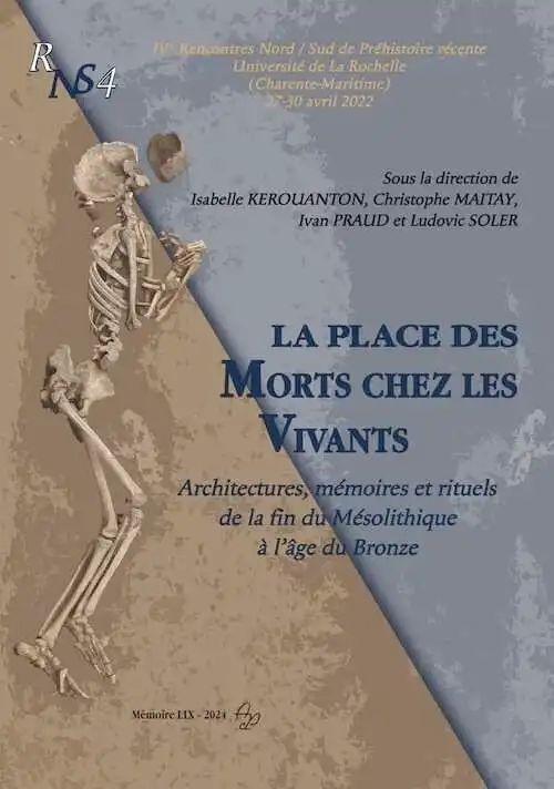 La place des morts chez les vivants. Architectures, mémoires et rituels de la fin du Mésolithique à l'âge du Bronze, (actes des IVe Rencontres Nord / Sud de Préhistoire récente, La Rochelle, avril 2022), 2024, 800 p.