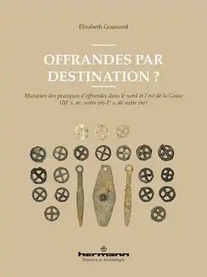 Offrandes par destination ? Mutation des pratiques d'offrandes dans le nord et l'est de la Gaule (IIIe s. av. notre ère-Ier s. de notre ère), 2024, 340 p.