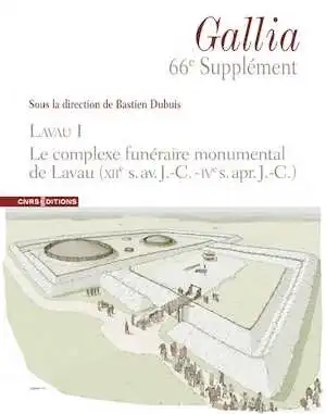 Lavau I. Le complexe funéraire monumental de Lavau (XIIe s. av. J.-C. – IVe s. apr. J.-C.), (66e suppl. à Gallia), 2024, 296 p.