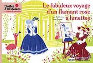 Le fabuleux voyage d'un flamant rose à lunettes, (coll. Drôles d'histoires au château de Versailles, tome 2), 2025, 48 p. Livre jeunesse à partir de 4 ans