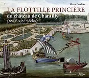 La flottille princière du château de Chantilly (XVIIe-XIXe siècles), 2025, 112 p., 50 ill.