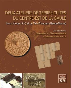 Deux ateliers de terres cuites du centre-est de la Gaule. Broin (Côte-d'Or) et Le Val-d'Esnoms (Haute-Marne), 2025, 184 p.