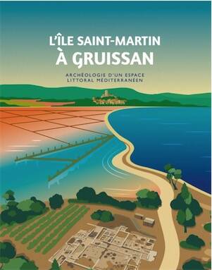 L'île Saint-Martin à Gruissan. Archéologie d'un espace littoral méditerranéen, 2025, 118 p.