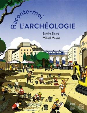Raconte-moi l'archéologie, 2026, 72 p. Ouvrage Jeunesse à partir de 8 ans.