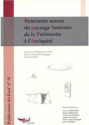 Rencontre autour du paysage funéraire de la Préhistoire à l'Antiquité, (actes 14 renc. GAAF, Dijon, avr. 2023), 2026, 480 p.