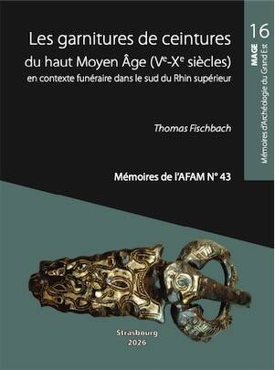 Les garnitures de ceintures du haut Moyen Âge (Ve-Xe siècles) en contexte funéraire dans le sud du Rhin supérieur, (MAGE 16- Mémoires de l'AFAM 43), 2026, 480 p.